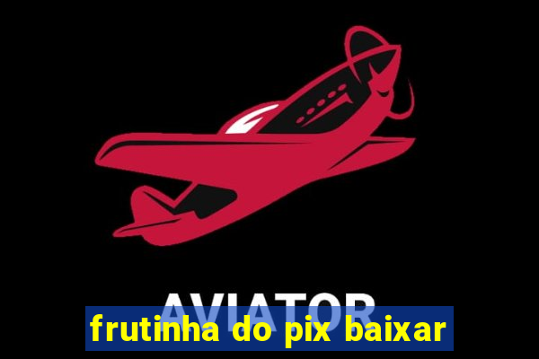 frutinha do pix baixar